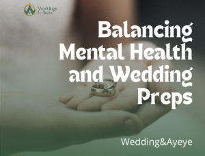 Balancing Menta health & Wedding Prep - Weddings&Ayeye